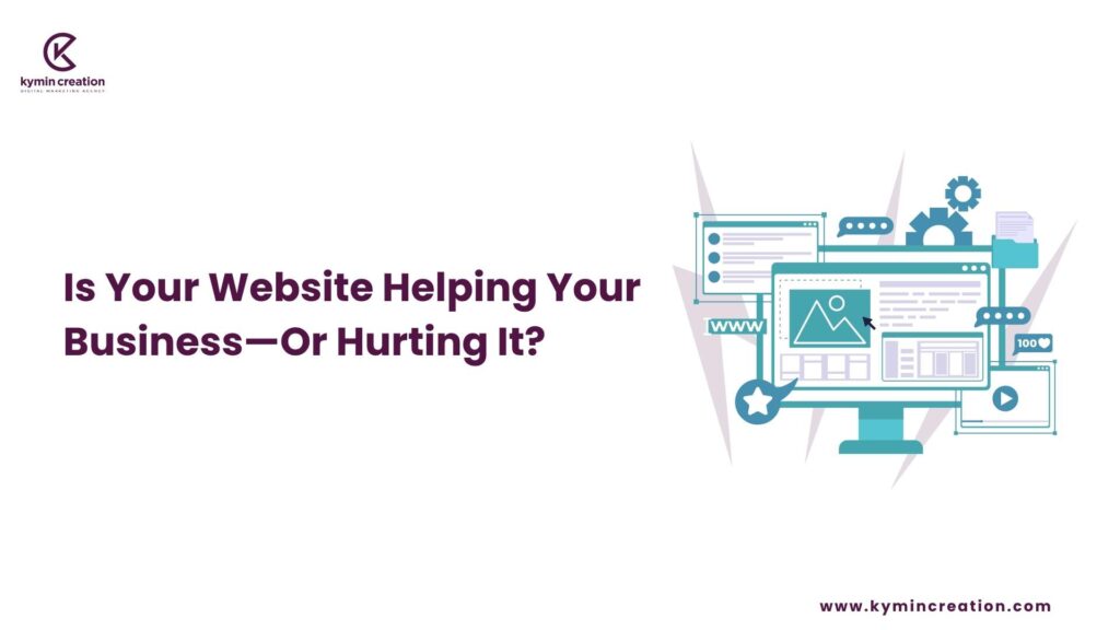 Is Your Website Helping Your Business—Or Hurting It? 4 Your website